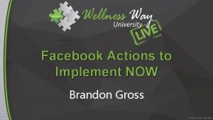 Facebook Actions to Implement NOW Brandon Gross The