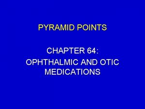 PYRAMID POINTS CHAPTER 64 OPHTHALMIC AND OTIC MEDICATIONS