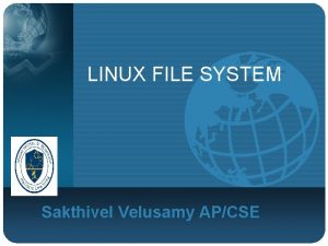 LINUX FILE SYSTEM Sakthivel Velusamy APCSE FILE SYSTEM