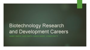 Biotechnology Research and Development Careers GABBY SIMCIC ALEX