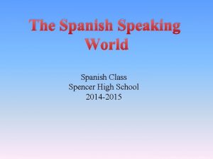The Spanish Speaking World Spanish Class Spencer High