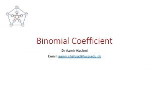 Binomial Coefficient Dr Aamir Hashmi Email aamir shahzaducp