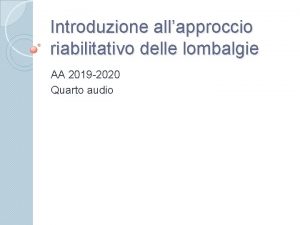 Introduzione allapproccio riabilitativo delle lombalgie AA 2019 2020