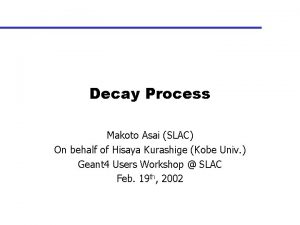 Decay Process Makoto Asai SLAC On behalf of