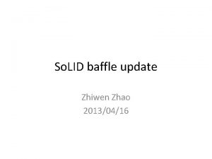 So LID baffle update Zhiwen Zhao 20130416 Design