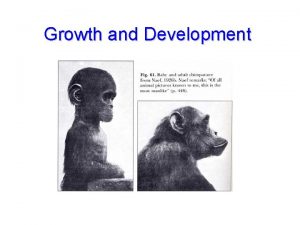Growth and Development Growth and Development Growth An