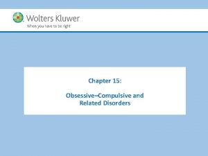 Chapter 15 ObsessiveCompulsive and Related Disorders Copyright 2017