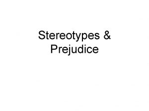 Stereotypes Prejudice What is a stereotype a stereotype