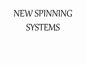 NEW SPINNING SYSTEMS Why New Spinning System Because