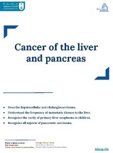 Cancer of the liver and pancreas Describe hepatocellular