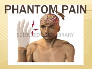 PHANTOM PAIN DEFINITION Phantom pain is pain that