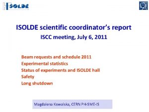 ISOLDE scientific coordinators report ISCC meeting July 6