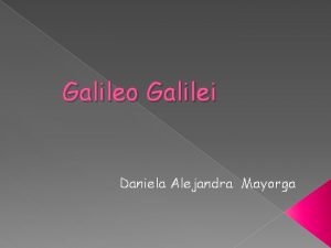 Galileo Galilei Daniela Alejandra Mayorga Galilei Fue un