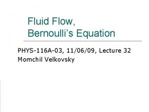 Fluid Flow Bernoullis Equation PHYS116 A03 110609 Lecture