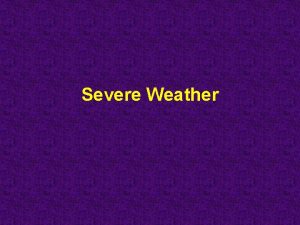 Severe Weather Severe Thunderstorms Cold fronts normally are