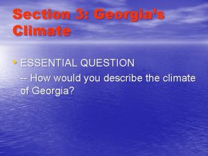 Section 3 Georgias Climate ESSENTIAL QUESTION How would