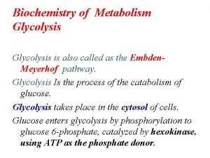 Biochemistry of Metabolism Glycolysis is also called as