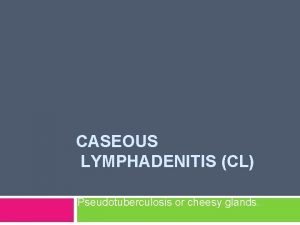 CASEOUS LYMPHADENITIS CL Pseudotuberculosis or cheesy glands Definition