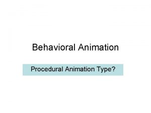 Behavioral Animation Procedural Animation Type Behavioral Animation Introduced Behavioral Animation Procedural Animation Type Behavioral Animation Introduced