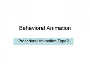 Behavioral Animation Procedural Animation Type Behavioral Animation Introduced