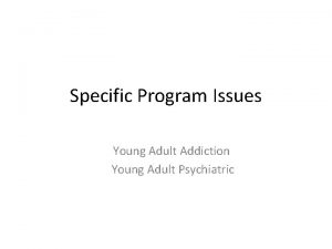 Specific Program Issues Young Adult Addiction Young Adult