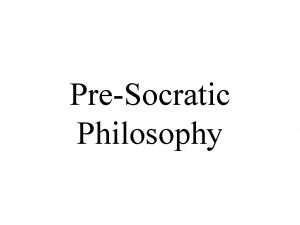 PreSocratic Philosophy 1 The Beginnings of Philosophy 2