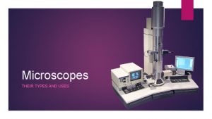 Microscopes THEIR TYPES AND USES Light microscope Key