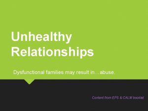 Unhealthy Relationships Dysfunctional families may result inabuse Content