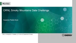 ORNL Smoky Mountains Data Challenge Suzanne PaeteKoon ORNL