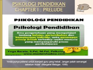 PSIKOLOGI PENDIDIKAN CHAPTER I PRELUDE Anda punya potensi