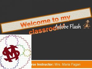 Adobe Flash Course Instructor Mrs Maria Fagan Flash