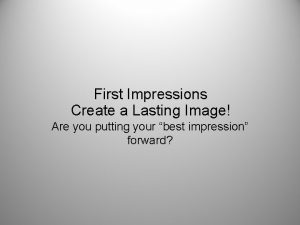 First Impressions Create a Lasting Image Are you