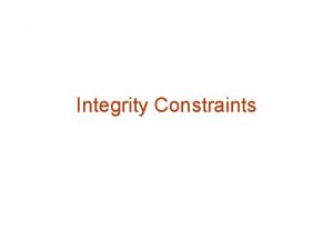 Integrity Constraints Integrity Constraints It is mechanism used