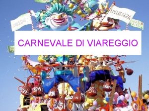 CARNEVALE DI VIAREGGIO l carnevale di Viareggio considerato