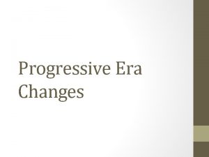 Progressive Era Changes Reasons of Reform 1 2