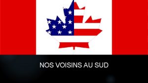 NOS VOISINS AU SUD Estce que le Canada