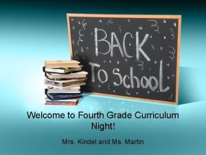 Welcome to Fourth Grade Curriculum Night Mrs Kindel