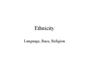 Ethnicity Language Race Religion Ethnic Group A community