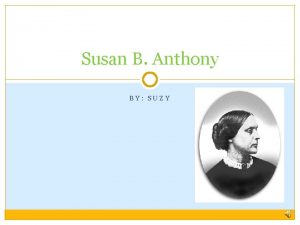 Susan B Anthony BY SUZY Susan as a