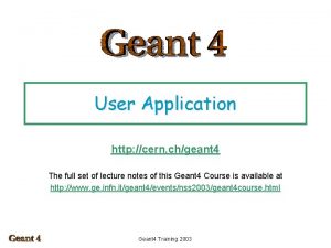 User Application http cern chgeant 4 The full