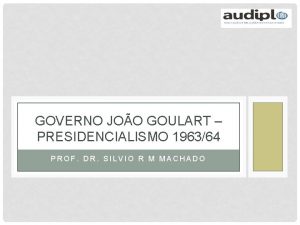 GOVERNO JOO GOULART PRESIDENCIALISMO 196364 PROF DR SILVIO