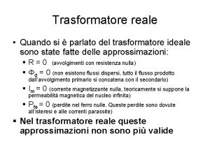 Trasformatore reale Quando si parlato del trasformatore ideale