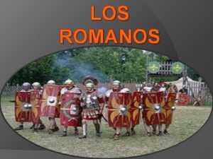 LOS ROMANOS Hace mas de 2 000 aos