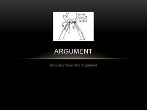 ARGUMENT Breaking Down the Argument HOW NOT TO