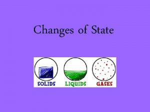 Changes of State Changing State By removing or