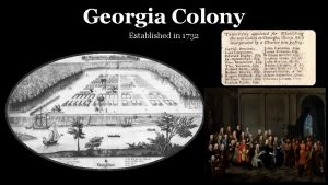 Georgia Colony Established in 1732 Oglethorpe A Man