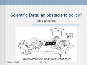 Scientific Data an obstacle to policy Bala Sundaram