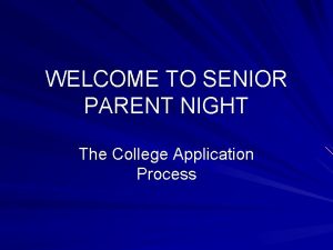 WELCOME TO SENIOR PARENT NIGHT The College Application