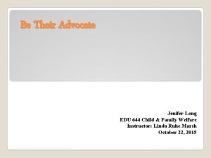 Be Their Advocate Jenifer Long EDU 644 Child