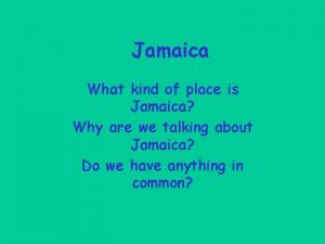 Jamaica What kind of place is Jamaica Why